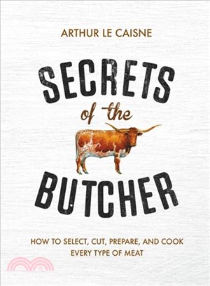 Secrets of the butcher :how to select, cut, prepare, and cook every type of meat /