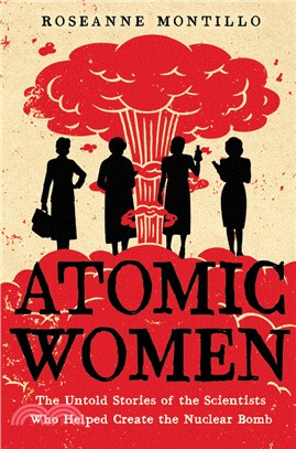 Atomic Women：The Untold Stories of the Scientists Who Helped Create the Nuclear Bomb