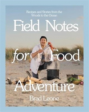 Field Notes for Food Adventure: Recipes and Stories from the Woods to the Ocean
