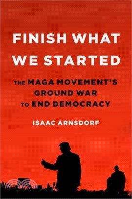 Finish What We Started: The Maga Movement's Ground War to End Democracy