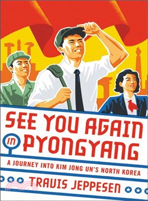 See you again in Pyongyang :a journey into Kim Jong Un's North Korea /