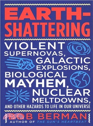 Earth-shattering ― Violent Supernovas, Galactic Explosions, Biological Mayhem, Nuclear Meltdowns, and Other Hazards to Life in Our Universe