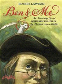 Ben and Me  : An astonishing life of Benjamin Franklin as written by his good mouse Amos