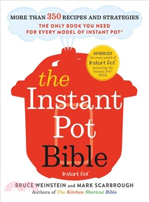 The Instant Pot Bible ― More Than 350 Recipes and Strategies--the Only Book You Need