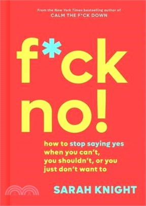 F-ck No! ― How to Stop Saying Yes When You Can't, You Shouldn't, or You Just Don't Want to