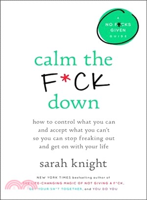 Calm the F*ck Down ― How to Control What You Can and Accept What You Can't So You Can Stop Freaking Out and Get on With Your Life