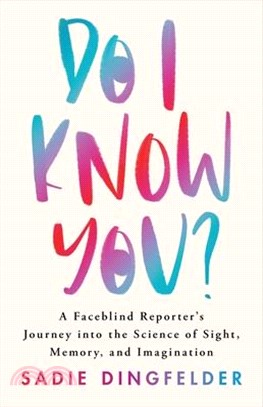 Do I Know You?: A Faceblind Reporter's Journey Into the Science of Sight, Memory, and Imagination