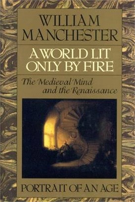 A World Lit Only by Fire ─ The Medieval Mind and the Renaissance : Portrait of an Age