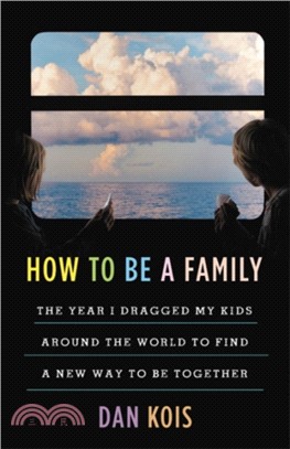 How to Be a Family ― The Year I Dragged My Kids Around the World to Find a New Way to Be Together