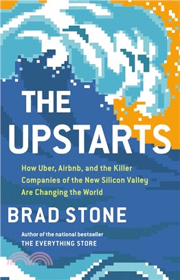 The Upstarts : How Uber, Airbnb, and the Killer Companies of the New Silicon Valley Are Changing the World