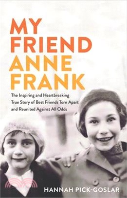 My Friend Anne Frank: The Inspiring and Heartbreaking True Story of Best Friends Torn Apart and Reunited Against All Odds