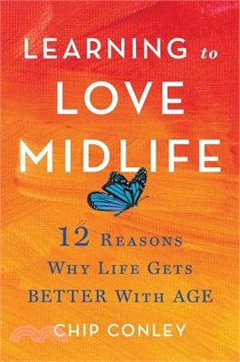 Learning to Love Midlife: 12 Reasons Why Life Gets Better with Age