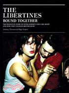 The Libertines Bound Together: The Story of Peter Doherty and Carl Barat and How They Changed British Music