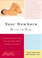 Your Newborn, Head to Toe: Everything You Want to Know About Your New Baby's Health Through the First Year