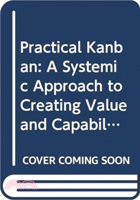 Practical Kanban：A Systemic Approach to Creating Value and Capability
