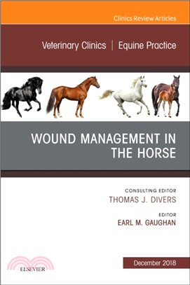 Wound Management in the Horse, An Issue of Veterinary Clinics of North America: Equine Practice