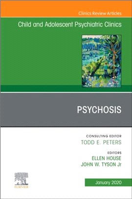 Psychosis in Children and Adolescents: A Guide for Clinicians, An Issue of Child And Adolescent Psychiatric Clinics of North America