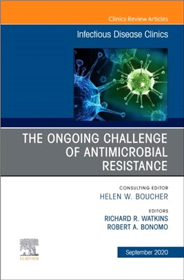 The Ongoing Challenge of Antimicrobial Resistance, An Issue of Infectious Disease Clinics of North America