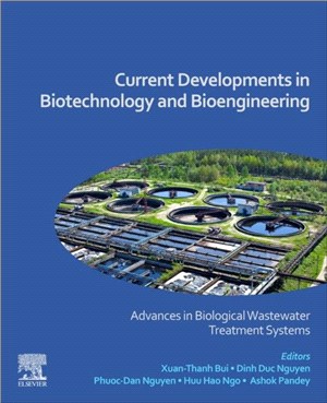 Current Developments in Biotechnology and Bioengineering：Advances in Biological Wastewater Treatment Systems