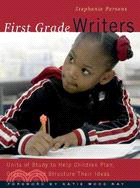 First Grade Writers: Units Of Study To Help Children Plan, Organize, And Structure Their Ideas