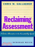 Reclaiming Assessment: A Better Alternative to the Accountability Agenda
