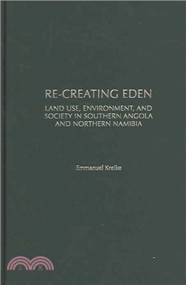 Re-Creating Eden: Land Use, Environment, And Society In Southern Angola And Northern Namibia
