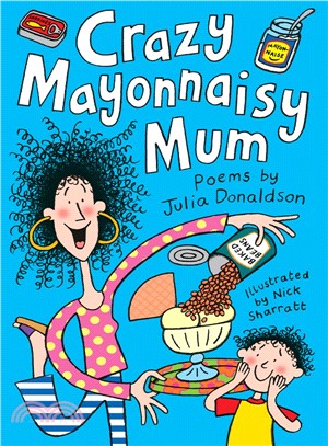 Crazy Mayonnaisy Mum: poems by: Poems by Julia Donaldson