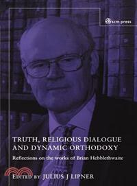 Truth, Religious Dialogue And Dynamic Orthodoxy: Essays on the Work of Brian Hebblethwaite