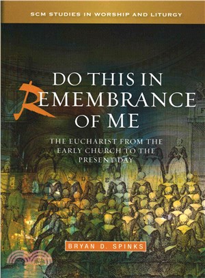 Do This in Remembrance of Me ― The Eucharist from the Early Church to the Present Day