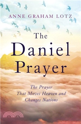 The Daniel Prayer：The Prayer That Moves Heaven and Changes Nations by Anne Graham Lotz, daughter of Billy Graham