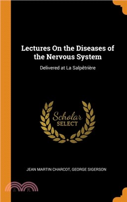 Lectures on the Diseases of the Nervous System：Delivered at La Salpetriere