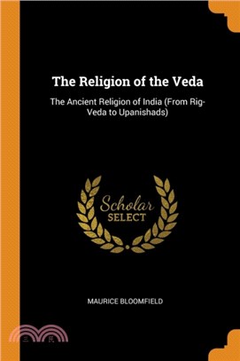 The Religion of the Veda：The Ancient Religion of India (From Rig-Veda to Upanishads)