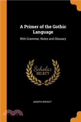 A Primer of the Gothic Language：With Grammar, Notes and Glossary