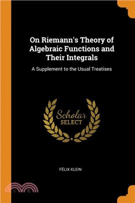 On Riemann's Theory of Algebraic Functions and Their Integrals：A Supplement to the Usual Treatises