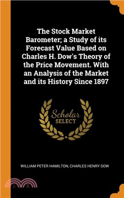 The Stock Market Barometer; a Study of its Forecast Value Based on Charles H. Dow's Theory of the Price Movement. With an Analysis of the Market and its History Since 1897