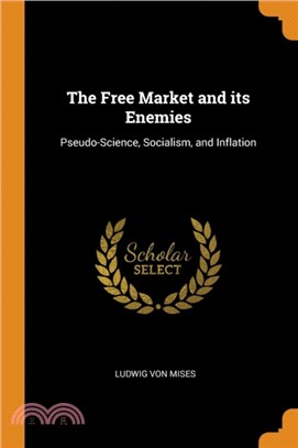 The Free Market and Its Enemies：Pseudo-Science, Socialism, and Inflation