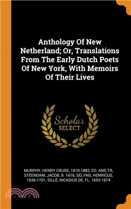 Anthology of New Netherland; Or, Translations from the Early Dutch Poets of New York, with Memoirs of Their Lives