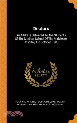 Doctors：An Address Delivered to the Students of the Medical School of the Middlesex Hospital, 1st October, 1908