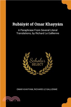 Rubaiyat of Omar Khayyam：A Paraphrase From Several Literal Translations, by Richard Le Gallienne