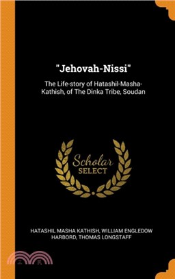 Jehovah-Nissi：The Life-story of Hatashil-Masha-Kathish, of The Dinka Tribe, Soudan