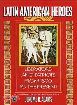 Latin American Heroes ─ Liberators and Patriots from 1500 to the Present