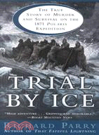 Trial by Ice ─ The True Story of Murder and Survival on the 1871 Polaris Expedition