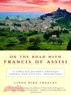 On the Road With Francis of Assisi ─ A Timeless Journey Through Umbria And Tuscany, And Beyond