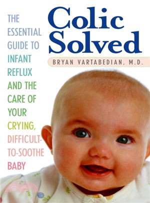 Colic Solved ─ The Essential Guide to Infant Reflux And the Care of Your Crying, Difficult-to-Soothe Baby