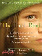 The Triple Bind: Saving Our Teenage Girls From Today's Pressures