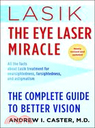 Lasik, the Eye Laser Miracle: The Complete Guide to Better Vision