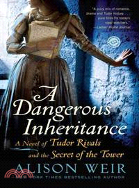 A dangerous inheritance :a novel of Tudor rivals and the secret of the Tower /