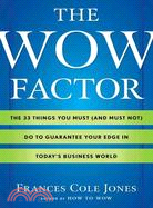 The Wow Factor: The 33 Things You Must (And Must Not) Do to Guarantee Your Edge in Today's Business World