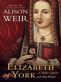 Elizabeth of York ― A Tudor Queen and Her World