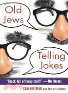 Old Jews Telling Jokes ─ 5,000 Years of Funny Bits and Not-So-Kosher Laughs